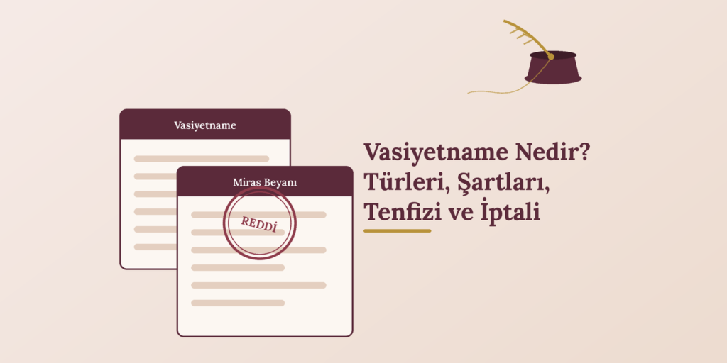 Vasiyetname Nedir? Türleri, Şartları, Tenfizi ve İptali